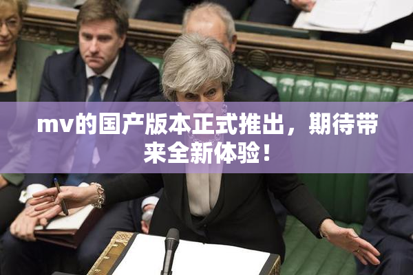 mv的国产版本正式推出，期待带来全新体验！