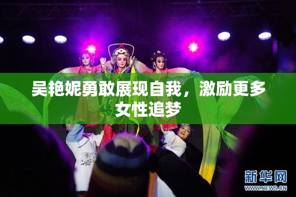 吴艳妮勇敢展现自我，激励更多女性追梦