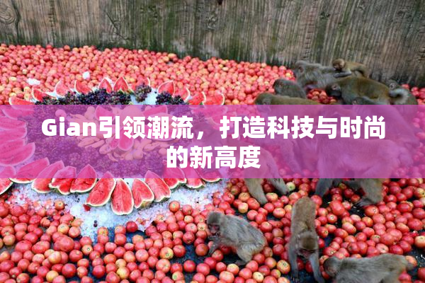 Gian引领潮流，打造科技与时尚的新高度