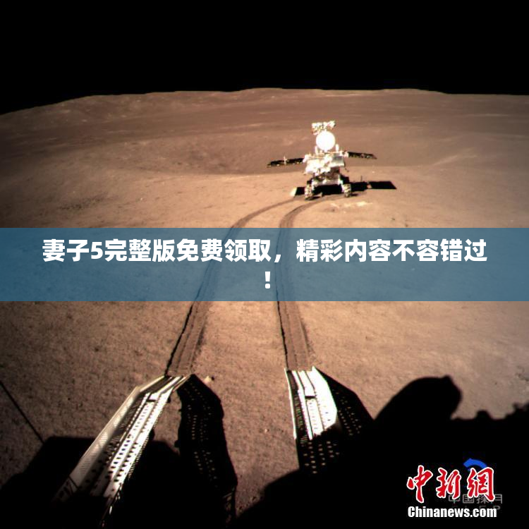 妻子5完整版免费领取，精彩内容不容错过！