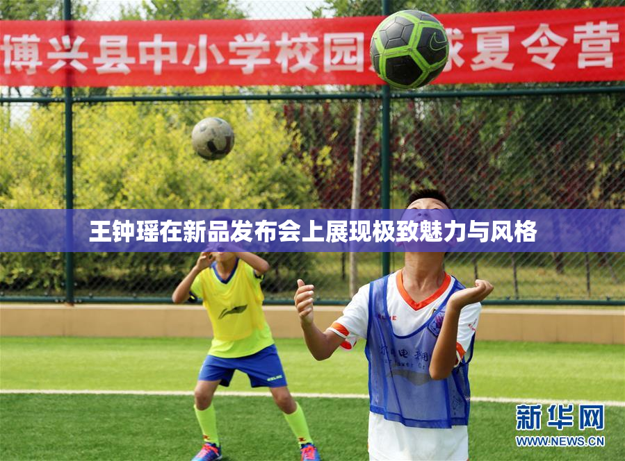 王钟瑶在新品发布会上展现极致魅力与风格