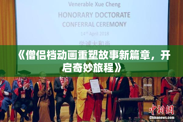 《僧侣档动画重塑故事新篇章，开启奇妙旅程》