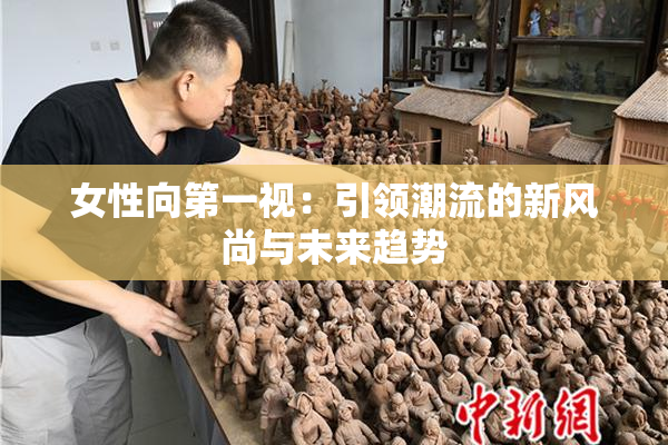 女性向第一视：引领潮流的新风尚与未来趋势