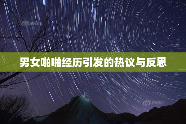 男女啪啪经历引发的热议与反思