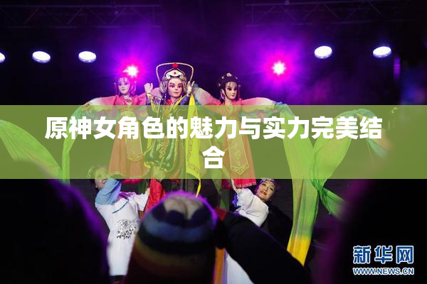 原神女角色的魅力与实力完美结合
