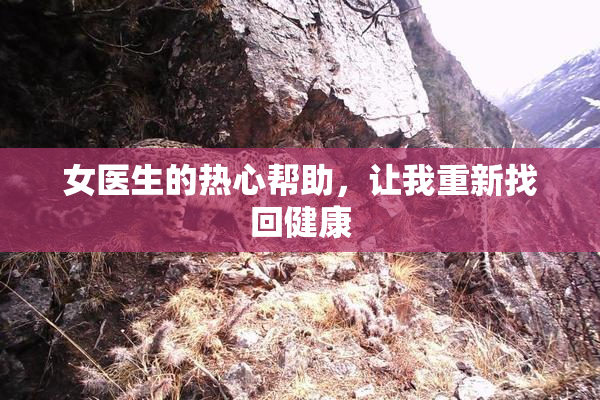 女医生的热心帮助，让我重新找回健康