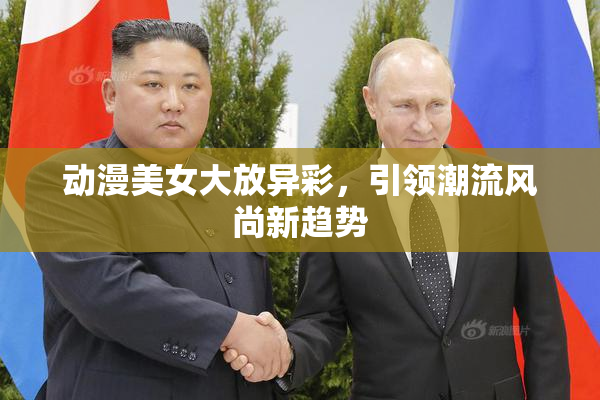 动漫美女大放异彩，引领潮流风尚新趋势