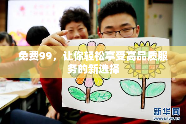 免费99，让你轻松享受高品质服务的新选择