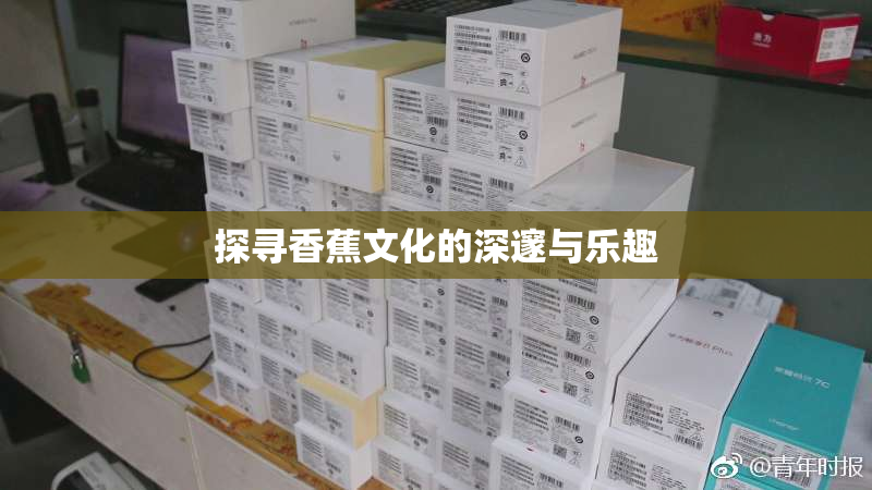 探寻香蕉文化的深邃与乐趣