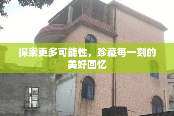 探索更多可能性，珍藏每一刻的美好回忆
