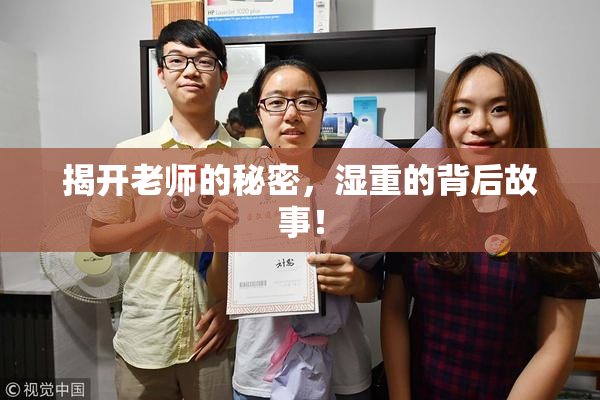 揭开老师的秘密，湿重的背后故事！