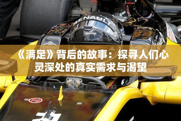 《满足》背后的故事：探寻人们心灵深处的真实需求与渴望