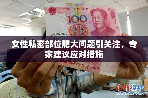 女性私密部位肥大问题引关注，专家建议应对措施