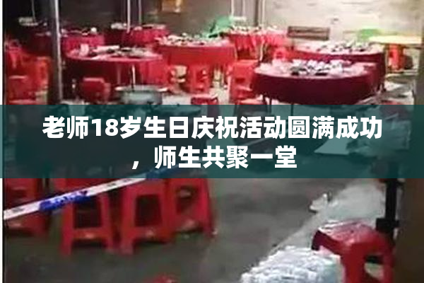 老师18岁生日庆祝活动圆满成功，师生共聚一堂