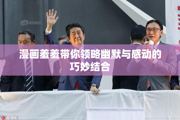 漫画羞羞带你领略幽默与感动的巧妙结合