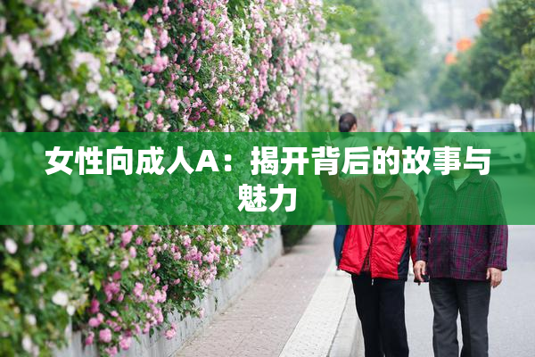 女性向成人A：揭开背后的故事与魅力