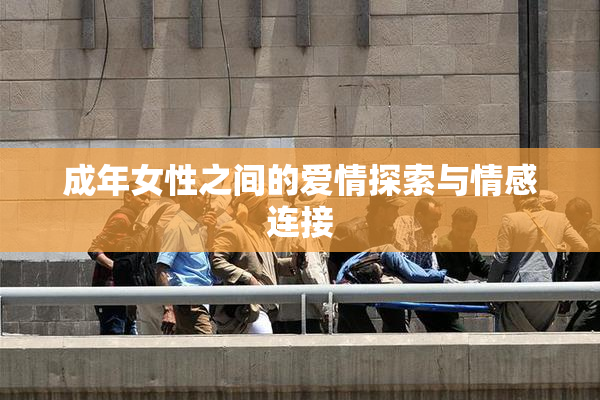 成年女性之间的爱情探索与情感连接