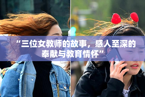 “三位女教师的故事，感人至深的奉献与教育情怀”