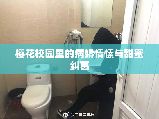 樱花校园里的病娇情愫与甜蜜纠葛