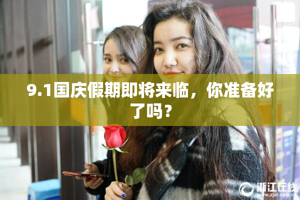 9.1国庆假期即将来临，你准备好了吗？