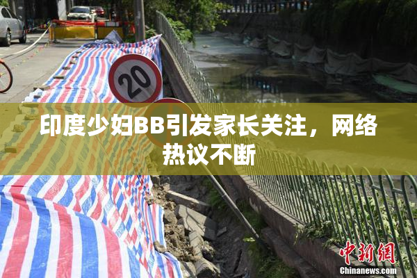 印度少妇BB引发家长关注，网络热议不断