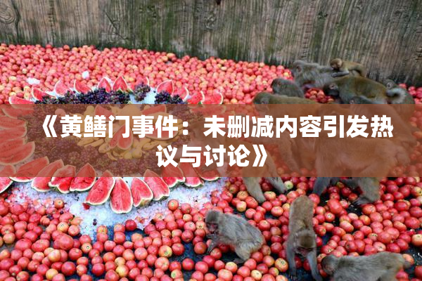 《黄鳝门事件：未删减内容引发热议与讨论》