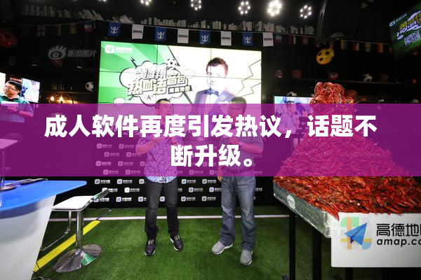 成人软件再度引发热议，话题不断升级。