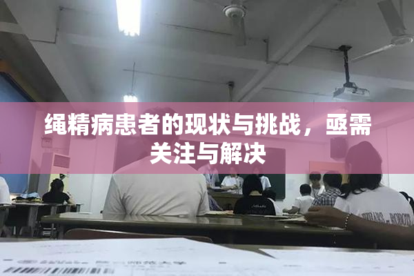 绳精病患者的现状与挑战，亟需关注与解决