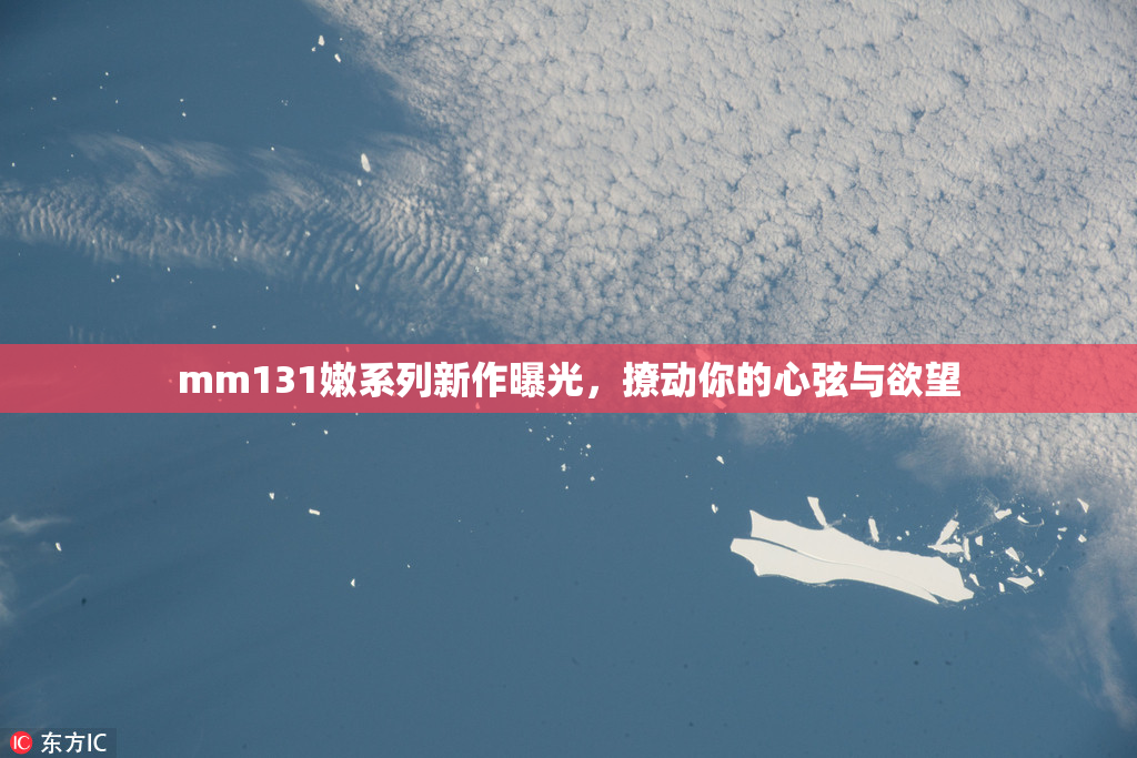 mm131嫩系列新作曝光，撩动你的心弦与欲望