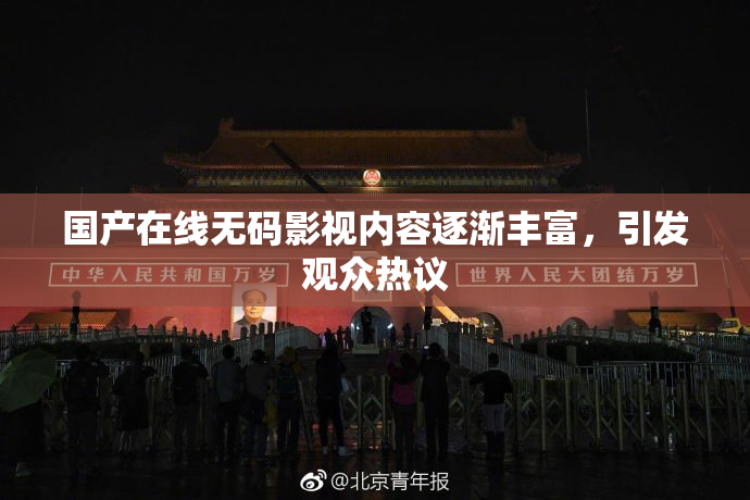 国产在线无码影视内容逐渐丰富，引发观众热议
