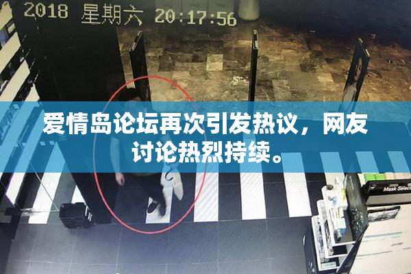 爱情岛论坛再次引发热议，网友讨论热烈持续。