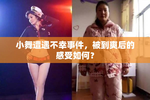 小舞遭遇不幸事件，被到爽后的感受如何？