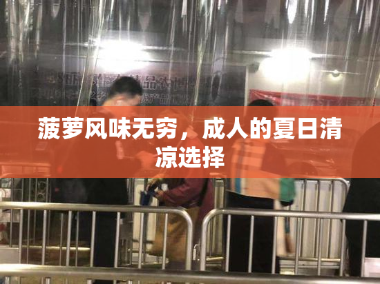 菠萝风味无穷，成人的夏日清凉选择