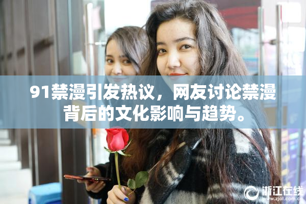 91禁漫引发热议，网友讨论禁漫背后的文化影响与趋势。