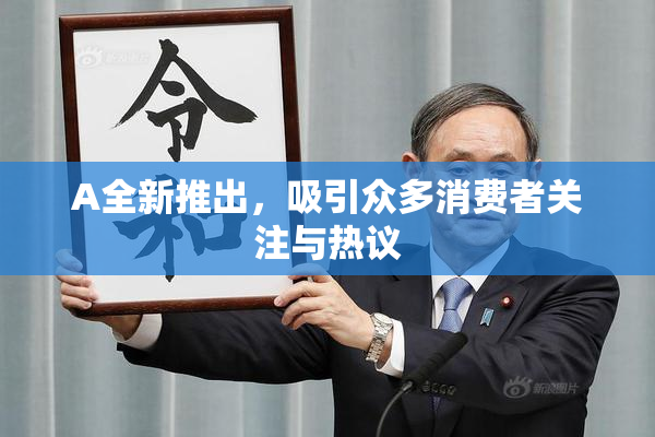 A全新推出，吸引众多消费者关注与热议
