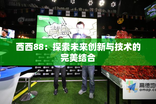 西西88：探索未来创新与技术的完美结合
