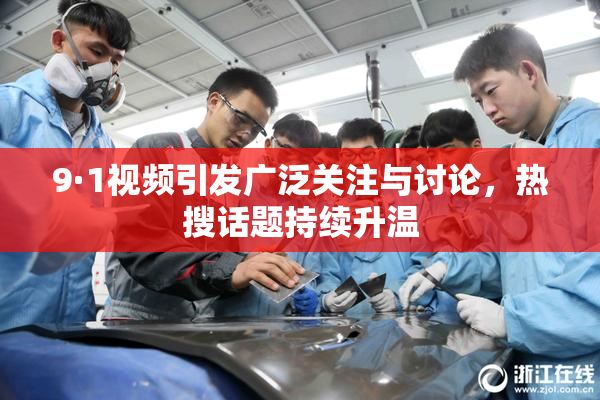 9·1视频引发广泛关注与讨论，热搜话题持续升温
