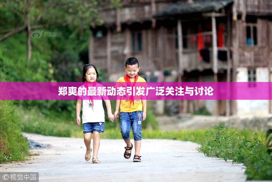 郑爽的最新动态引发广泛关注与讨论