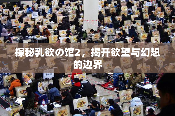 探秘乳欲の馆2，揭开欲望与幻想的边界