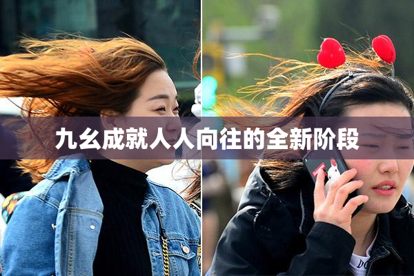 九幺成就人人向往的全新阶段