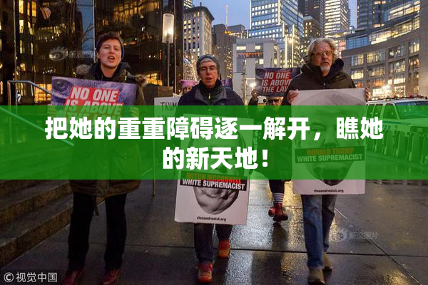 把她的重重障碍逐一解开，瞧她的新天地！