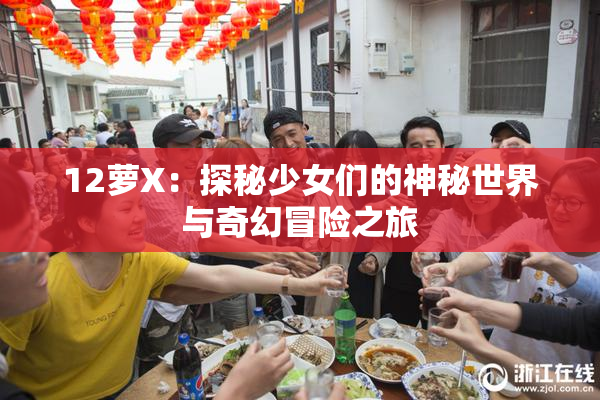 12萝X：探秘少女们的神秘世界与奇幻冒险之旅