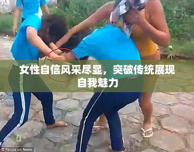 女性自信风采尽显，突破传统展现自我魅力