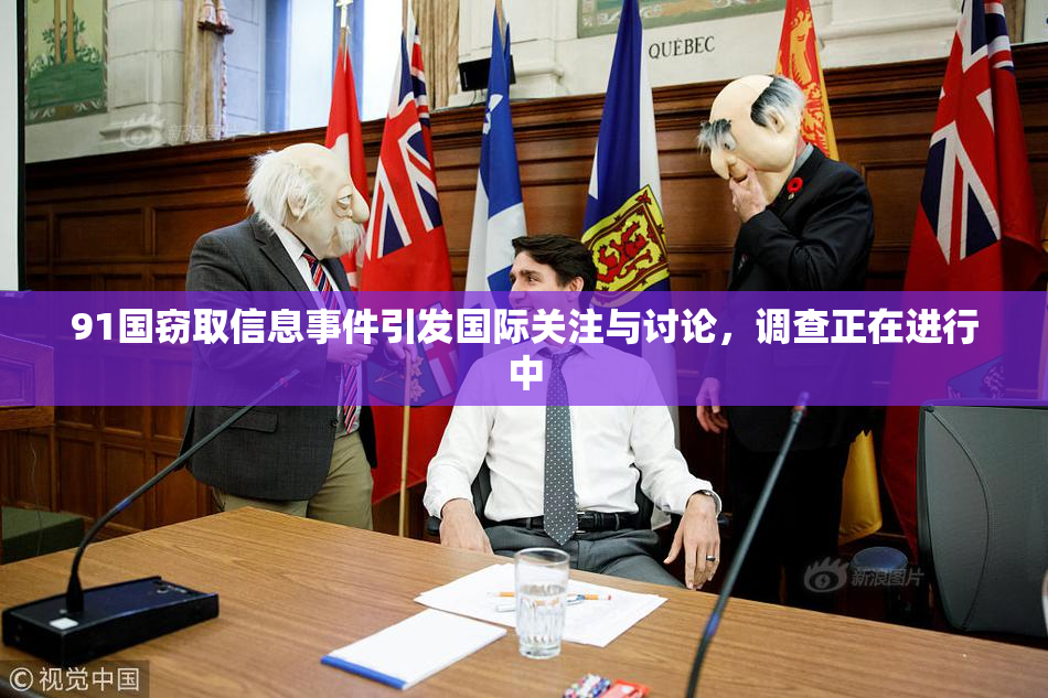91国窃取信息事件引发国际关注与讨论，调查正在进行中