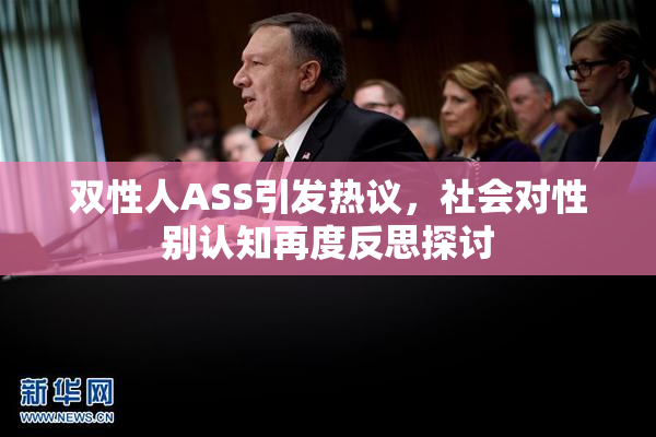 双性人ASS引发热议，社会对性别认知再度反思探讨