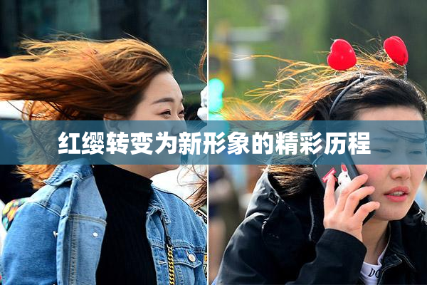 红缨转变为新形象的精彩历程