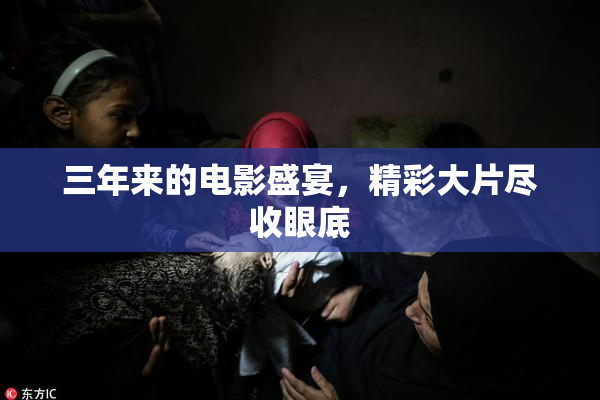 三年来的电影盛宴，精彩大片尽收眼底