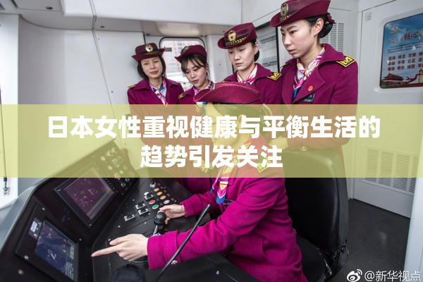 日本女性重视健康与平衡生活的趋势引发关注