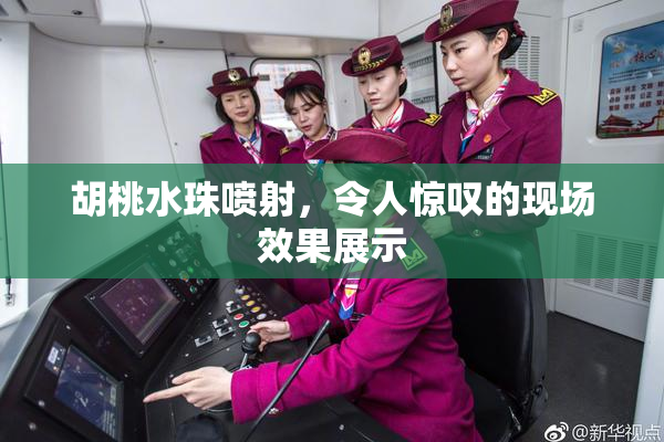 胡桃水珠喷射，令人惊叹的现场效果展示