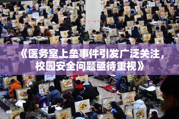 《医务室上垒事件引发广泛关注，校园安全问题亟待重视》